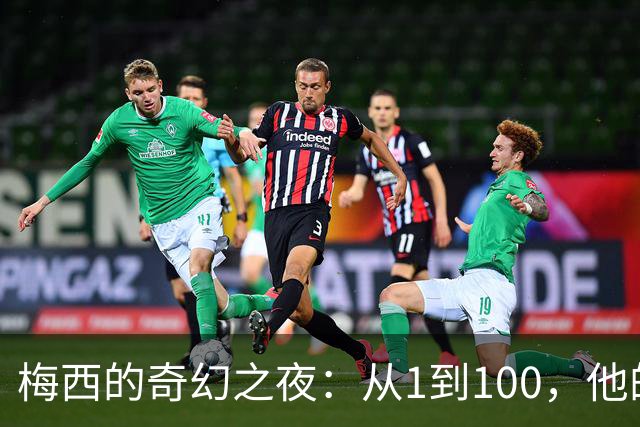 梅西的奇幻之夜：从1到100，他的冠军梦越来越近！