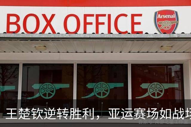 王楚钦逆转胜利，亚运赛场如战场般刺激